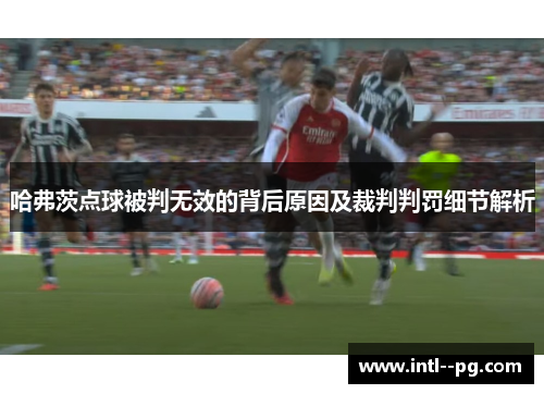 哈弗茨点球被判无效的背后原因及裁判判罚细节解析 哈弗茨点球被判无效的背后原因及裁判判罚细节解析