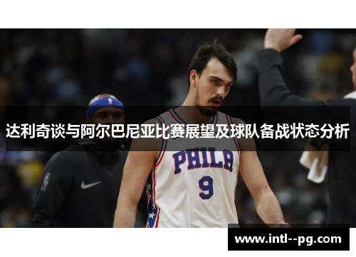 达利奇谈与阿尔巴尼亚比赛展望及球队备战状态分析