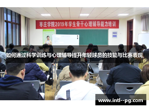 如何通过科学训练与心理辅导提升年轻球员的技能与比赛表现 如何通过科学训练与心理辅导提升年轻球员的技能与比赛表现