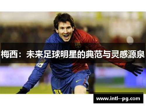 梅西：未来足球明星的典范与灵感源泉