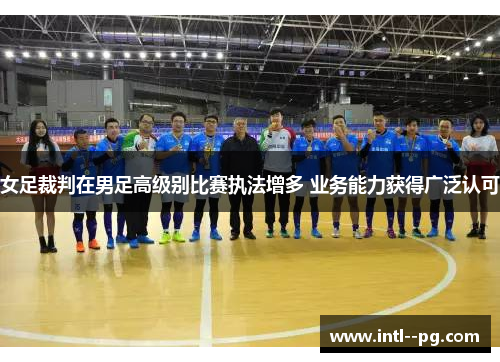 女足裁判在男足高级别比赛执法增多 业务能力获得广泛认可 女足裁判在男足高级别比赛执法增多 业务能力获得广泛认可