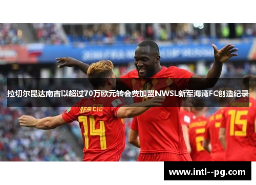 拉切尔昆达南吉以超过70万欧元转会费加盟NWSL新军海湾FC创造纪录 拉切尔昆达南吉以超过70万欧元转会费加盟NWSL新军海湾FC创造纪录