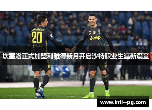 坎塞洛正式加盟利雅得新月开启沙特职业生涯新篇章